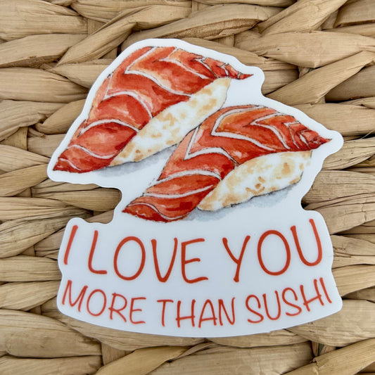 I Love You More Than Sushi, Waterproof Vinyl Sticker, 3x3"